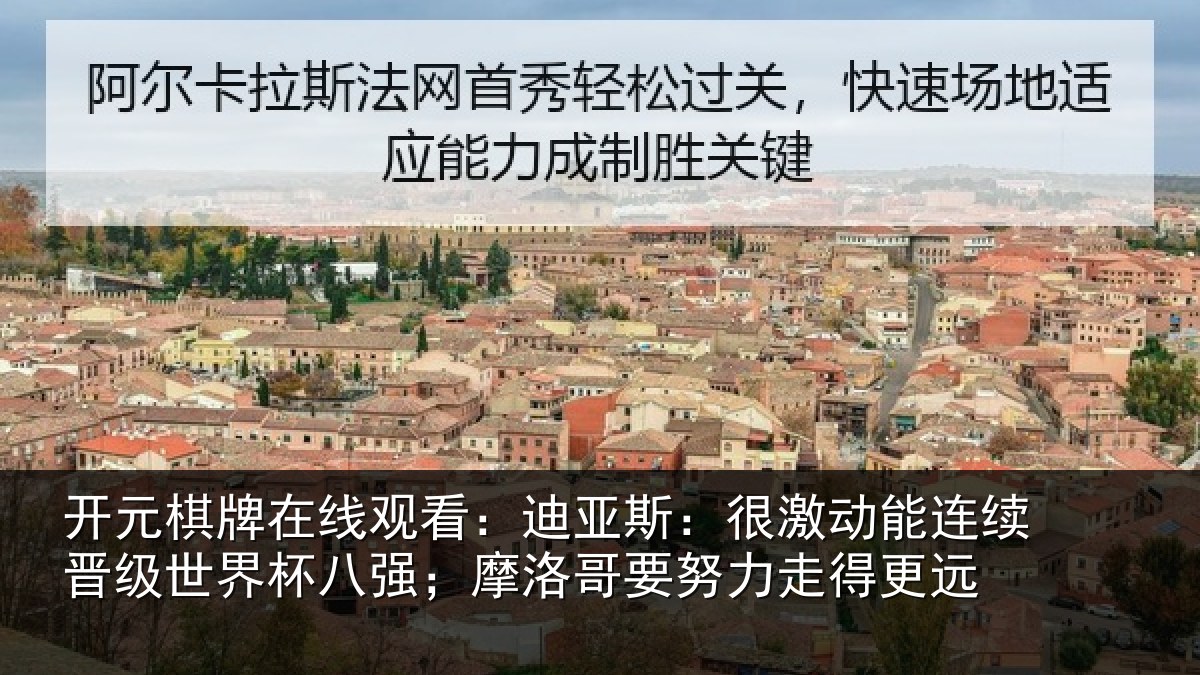 开元棋牌在线观看：迪亚相关情况级世相关情况努力走得更远